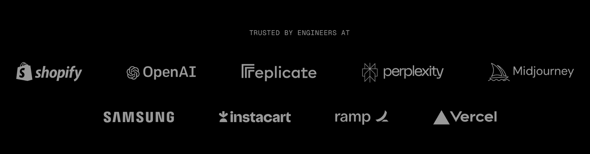 Trusted by engineers at Shopify, OpenAI, Replicate, Perplexity, Midjourney, Samsung, Instacart, Ramp, Vercel